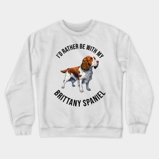 I'd rather be with my Brittany Spaniel Crewneck Sweatshirt